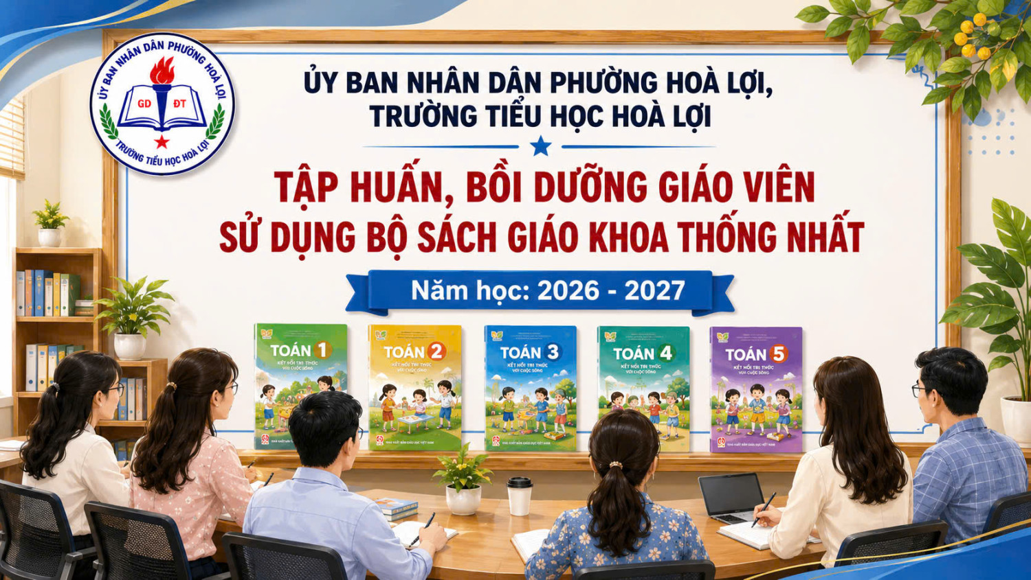 TRƯỜNG TIỂU HỌC HÒA LỢI THAM GIA TẬP HUẤN, BỒI DƯỠNG GIÁO VIÊN SỬ DỤNG BỘ SÁCH GIÁO KHOA THỐNG NHẤT